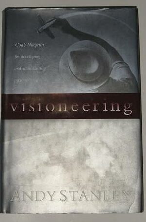 Visioneering: God's Blueprint for Developing and Maintaining Personal Vision