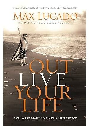Outlive Your Life: You Were Made to Make A Difference