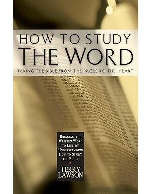 How To Study The Word: Taking the Bible From the Pages to the Heart
