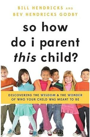 So How Do I Parent This Child? Discovering the Wisdom and the Wonder of Who Your Child Was Meant to Be