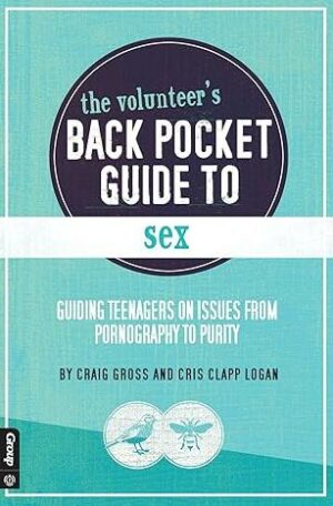 The Volunteer's Back Pocket Guide to Sex: Guiding Teenagers on Issues from Pornography to Purity
