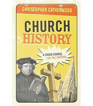 Church History: A Crash Course for the Curious