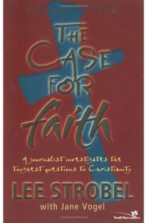 The Case for Faith Student Edition: A Journalist Investigates the Toughest Objections to Christianity