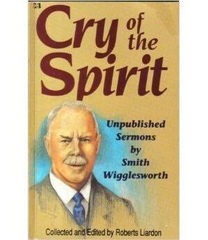 Cry of the Spirit: Unpublished Sermons by Smith Wigglesworth
