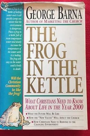The Frog in the Kettle : What Christians Need To Know About Life In The Year 2000
