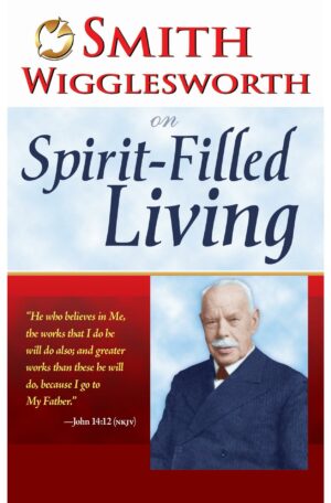 Smith Wigglesworth on Spirit-Filled Living
