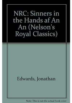 Sinners In The Hands Of An Angry God And Other Writings (Nelson's Royal Classics)