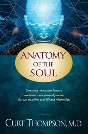 Anatomy of the Soul: Surprising Connections between Neuroscience and Spiritual Practices That Can Transform Your Life and Relationships