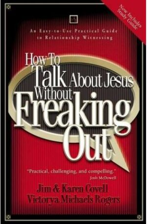 How To Talk About Jesus Without Freaking Out: An Easy-To-Use Practical Guide To Relationship Witnessing