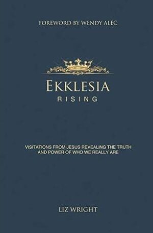 Ekklesia Rising: Visitations from Jesus Revealing the Truth and Power of Who We Really Are