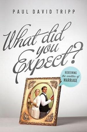 What Did You Expect? Redeeming the Realities of Marriage