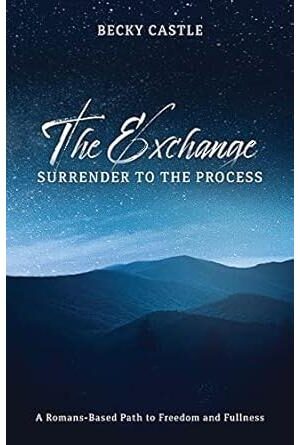 The Exchange: Surrender to the Process: A Romans-Based Path to Freedom and Fullness