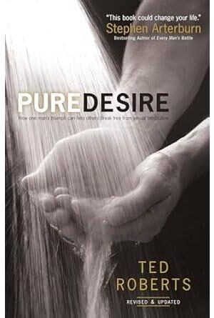 Pure Desire: How One Man's Triumph Can Help Others Break Free From Sexual Temptation