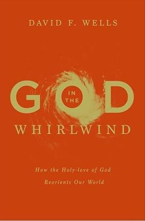 God in the Whirlwind: How the Holy-love of God Reorients Our World