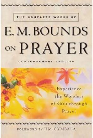 The Complete Works of E. M. Bounds on Prayer