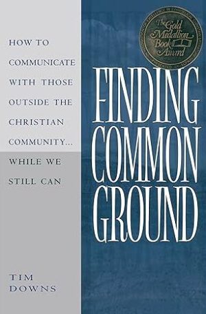 Finding Common Ground: How to Communicate with those Outside the Christian Community...While We Still Can