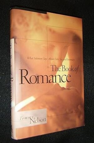 The Book of Romance: What Solomon Says About Love, Sex, and Intimacy