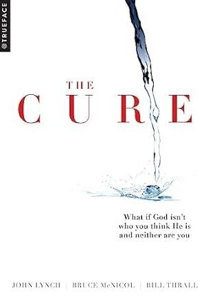 The Cure: What if God isn't who you think He is and neither are you?