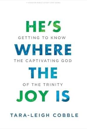He's Where the Joy Is: Getting to Know the Captivating God of the Trinity (Teen Bible Study Book)