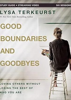Good Boundaries and Goodbyes Study Guide plus Streaming Video: Loving Others Without Losing the Best of Who You Are
