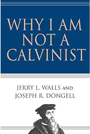 Why I Am Not A Calvinist