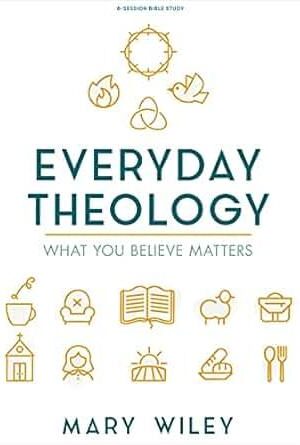 Everyday Theology: What You Believe Matters (Bible Study Book)