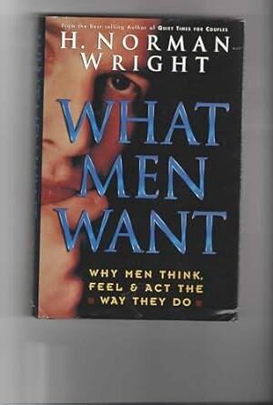 What Men Want: Why Men Think, Feel & Act the Way They Do
