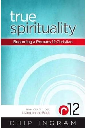 True Spirituality: Becoming a Romans 12 Christian