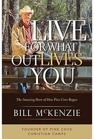Live for What Outlives You: The Amazing Story of How Pine Cove Began