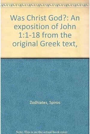 Was Christ God? An exposition of John 1:1-18 from the original Greek text