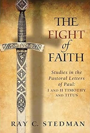 The Fight of Faith: Studies in the Pastoral Letters of Paul: I and II Timothy and Titus