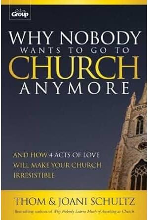 Why Nobody Wants to Go to Church Anymore: And How 4 Acts of Love Will Make Your Church Irresistible