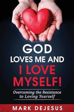 God Loves Me and I Love Myself! Overcoming the Resistance to Loving Yourself