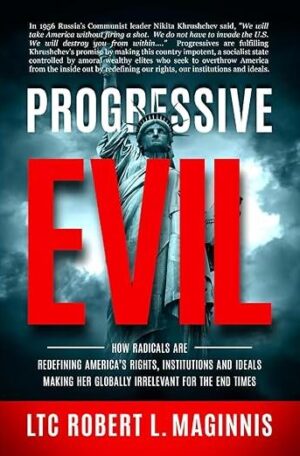 Progressive Evil: How Radicals Are Redefining America's Rights, Institutions, and Ideals, Making Her Globally Irrelevant for the End Times