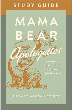 Mama Bear Apologetics Study Guide: Empowering Your Kids to Challenge Cultural Lies