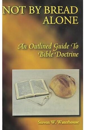 Not By Bread Alone: An Outlined Guide to Bible Doctrine