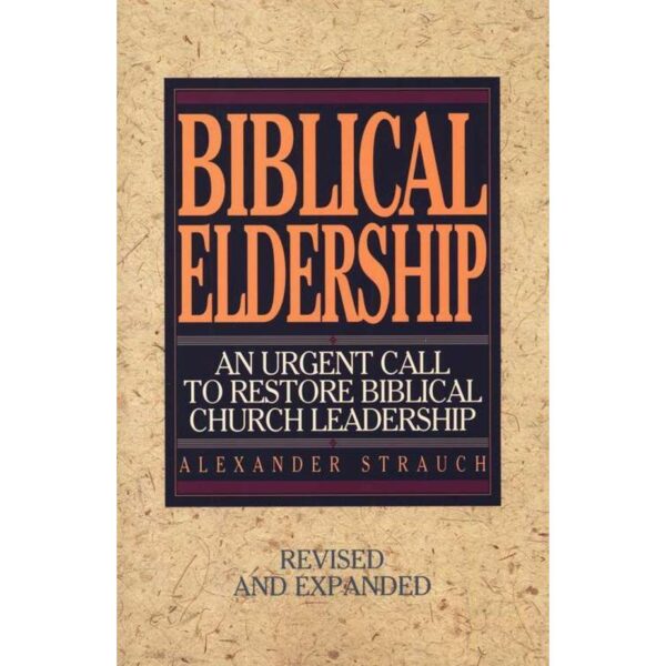 Biblical Eldership: An Urgent Call to Restore Biblical Church Leadership