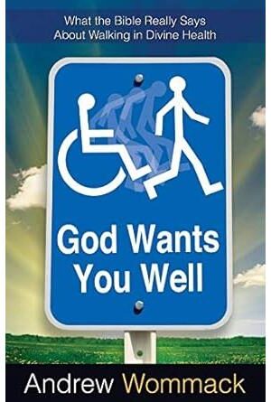 God Wants You Well: What the Bible Really Says About Walking in Divine Healing