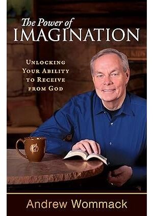 The Power Of Imagination: Unlocking Your Ability To Receive From God