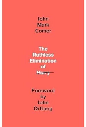 The Ruthless Elimination of Hurry: How to Stay Emotionally Healthy and Spiritually Alive in the Chaos of the Modern World