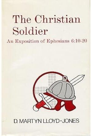 The Christian Soldier: an Exposition of Ephesians, 6:10 to 20