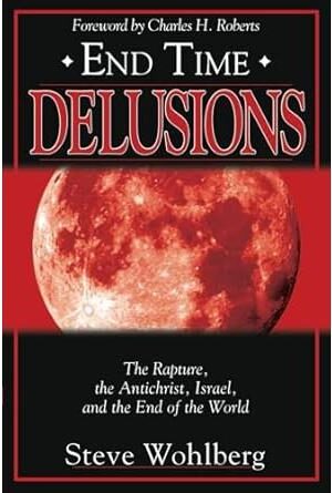 End Time Delusions: The Rapture, the Antichrist, Israel, and the End of the World
