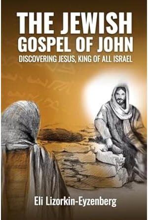The Jewish Gospel of John: Discovering Jesus, King of All Israel