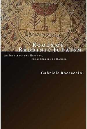 Roots of Rabbinic Judaism: An Intellectual History, from Ezekiel to Daniel