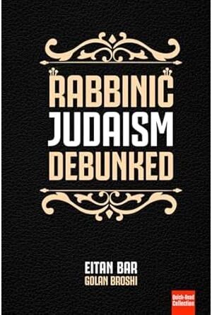Rabbinic Judaism Debunked: Debunking The Myth Of Rabbinic Oral Law