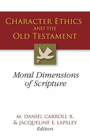Character Ethics and the Old Testament: Moral Dimensions of Scripture