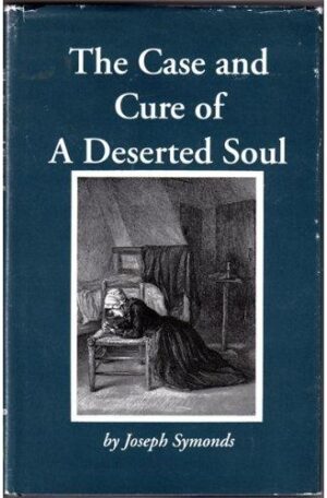 The Case and Cure of a Deserted Soul: Or a Treatise Concerning the Nature, Kinds, Degrees, Symptoms, Causes, Cures Of, and Mistakes About Spiritual Desertions