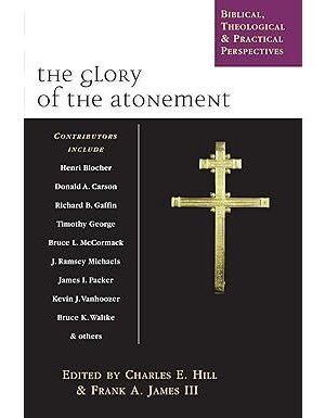 The Glory of the Atonement: Biblical, Theological & Practical Perspectives
