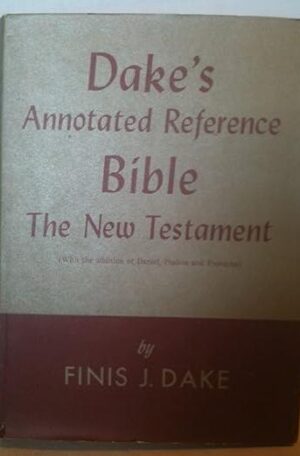Dake's Annotated Reference Bible: The New Testament (With the addition of Daniel, Psalms, and Proverbs)