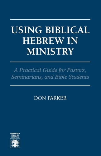 Image for Using Biblical Hebrew in Ministry: A Practical Guide for Pastors, Seminarians and Bible Students